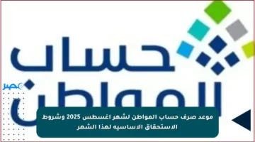 موعد صرف حساب المواطن لشهر أغسطس 2025 وشروط الاستحقاق الأساسية لهذا الشهر